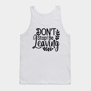 Don't stop! be leaving Tank Top